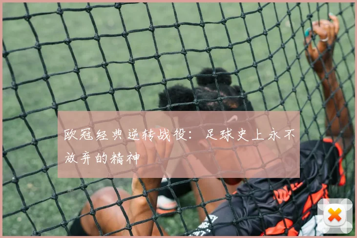 欧冠经典逆转战役：足球史上永不放弃的精神