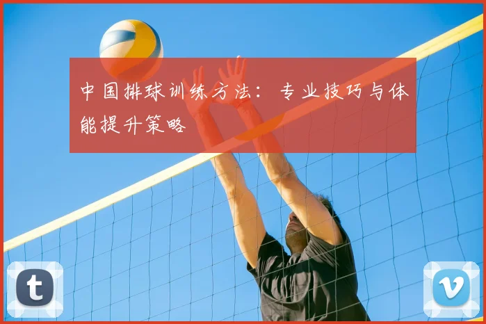 中国排球训练方法:专业技巧与体能提升策略